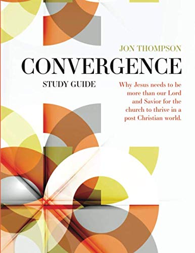 Convergence Study Guide: Why Jesus needs to be more than our Lord and Savior for the church to thrive in a post-Christian world von Independently published